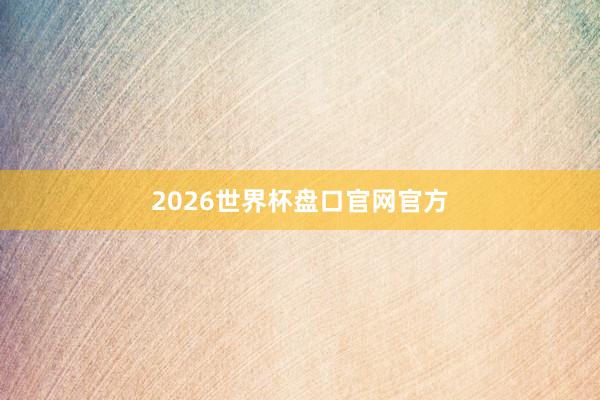 2026世界杯盘口官网官方