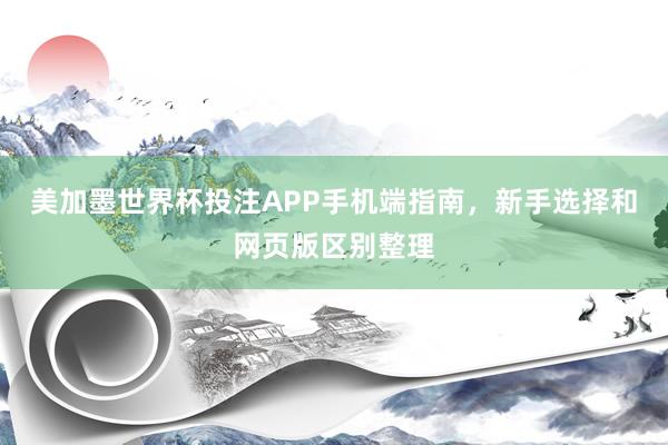 美加墨世界杯投注APP手机端指南，新手选择和网页版区别整理