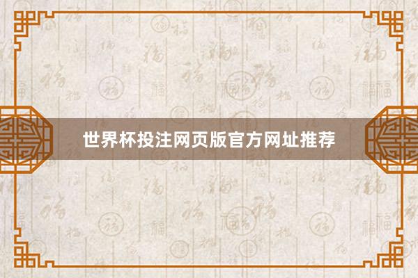 世界杯投注网页版官方网址推荐